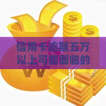 信用卡逾期五万以上可能面临的全方位处罚及解决措