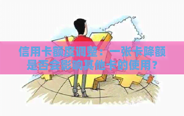 信用卡额度调整：一张卡降额是否会影响其他卡的使用？