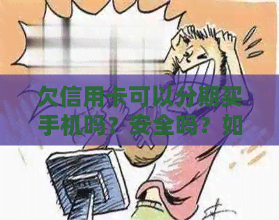 欠信用卡可以分期买手机吗？安全吗？如何操作？