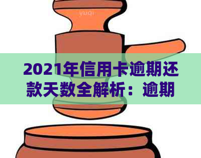 2021年信用卡逾期还款天数全解析：逾期后果、解决方法及如何避免逾期