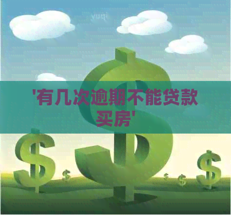 '有几次逾期不能贷款买房'