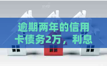 逾期两年的信用卡债务2万，利息计算方式解析