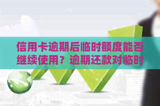 信用卡逾期后临时额度能否继续使用？逾期还款对临时额度的影响及解决方案