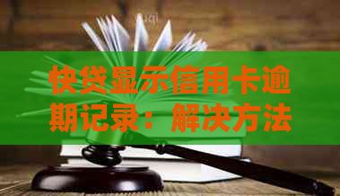 快贷显示信用卡逾期记录：解决方法与影响分析