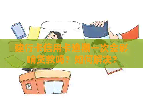 建行卡信用卡逾期一次会影响贷款吗？如何解决？