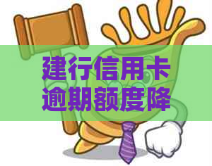 建行信用卡逾期额度降低后如何应对？如何恢复信用额度？