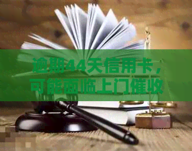 逾期44天信用卡，可能面临上门的风险与应对策略