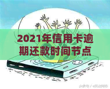 2021年信用卡逾期还款时间节点：多久会被起诉？如何避免逾期风险？