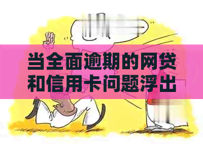 当全面逾期的网贷和信用卡问题浮出水面：如何应对与解决？