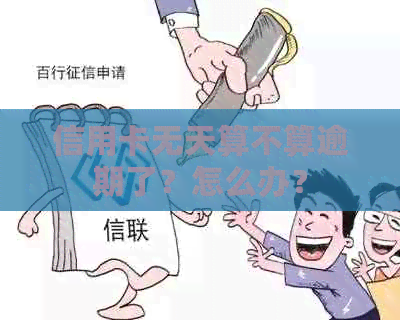 信用卡无天算不算逾期了？怎么办？