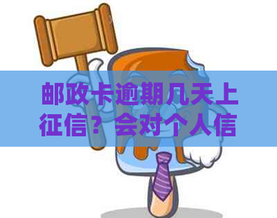 邮政卡逾期几天上？会对个人信用产生影响吗？逾期一天该如何处理？