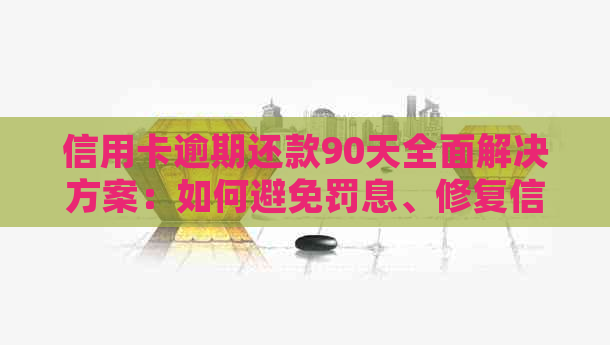 信用卡逾期还款90天全面解决方案：如何避免罚息、修复信用记录并挽回信誉