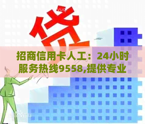 招商信用卡人工：24小时服务热线9558,提供专业客服支持。