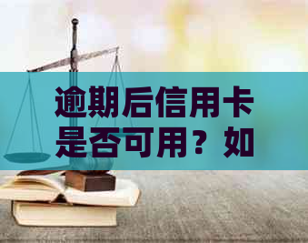 逾期后信用卡是否可用？如何解决逾期问题以及信用修复方法一文解析