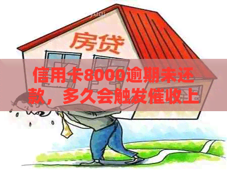 信用卡8000逾期未还款，多久会触发上门？