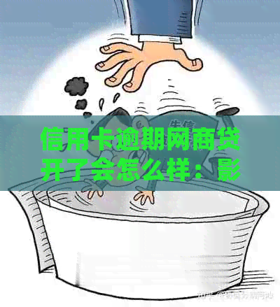 信用卡逾期网商贷开了会怎么样：影响、能否使用及办理其他银行信用卡