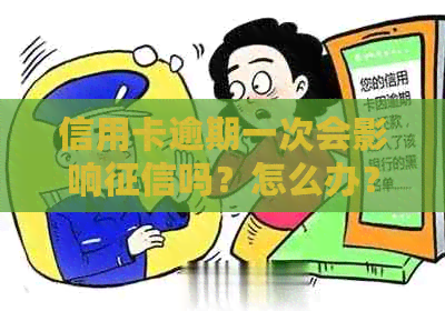 信用卡逾期一次会影响吗？怎么办？