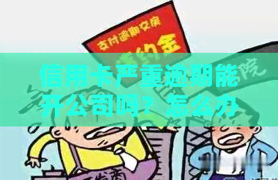 信用卡严重逾期能开公司吗？怎么办？