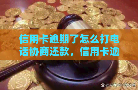 信用卡逾期了怎么打电话协商还款，信用卡逾期怎么打电话沟通？