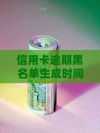 信用卡逾期黑名单生成时间：了解逾期还款对信用影响的详细解析