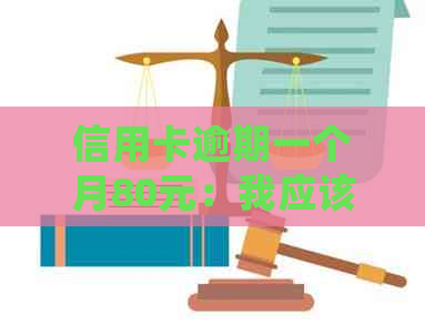 信用卡逾期一个月80元：我应该如何处理？逾期后果与解决办法全解析