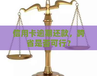 信用卡逾期还款，跨省是否可行？