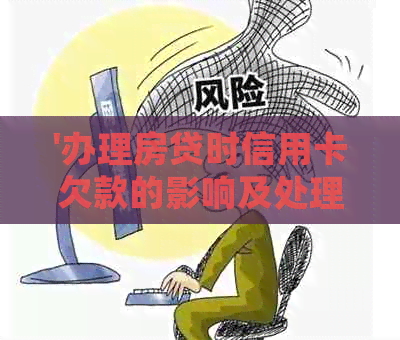 '办理房贷时信用卡欠款的影响及处理方法'