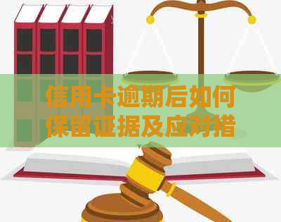 信用卡逾期后如何保留证据及应对措，全面解析常见疑问与解决方法