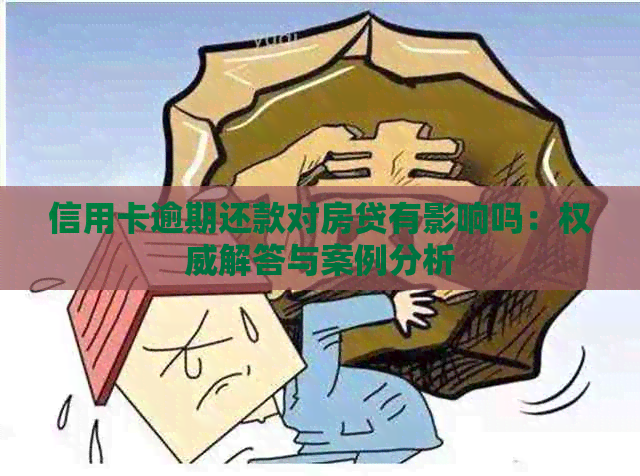 信用卡逾期还款对房贷有影响吗：权威解答与案例分析