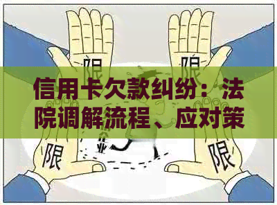 信用卡欠款纠纷：法院调解流程、应对策略及解决方法全面解析