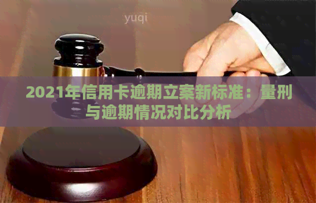 2021年信用卡逾期立案新标准：量刑与逾期情况对比分析