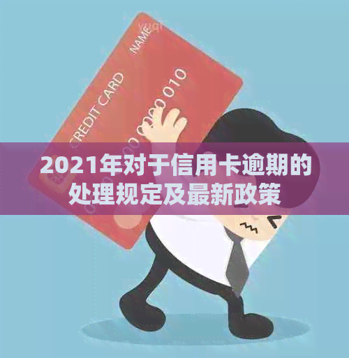 2021年对于信用卡逾期的处理规定及最新政策