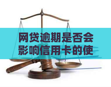 网贷逾期是否会影响信用卡的使用及相关问题解答