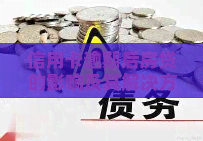 信用卡逾期后房贷的影响及其解决方案：全面分析与应对策略