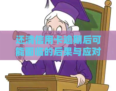 还清信用卡逾期后可能面临的后果与应对策略全面解析