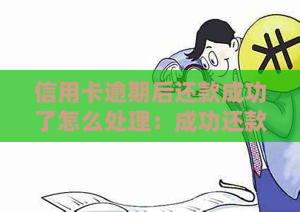 信用卡逾期后还款成功了怎么处理：成功还款后，如何消除逾期记录？