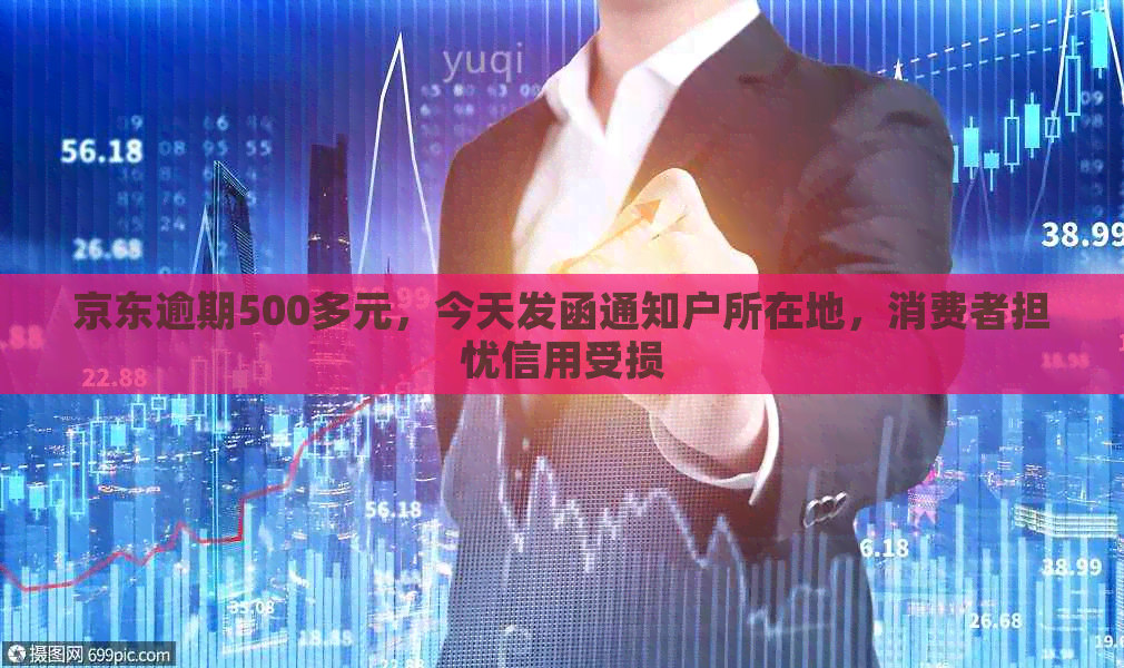 京东逾期500多元，今天发函通知户所在地，消费者担忧信用受损