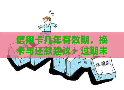 信用卡几年有效期，换卡与还款建议：过期未激活能否继续使用？