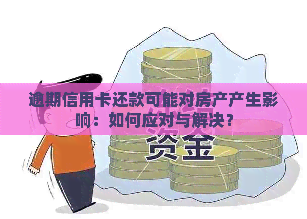 逾期信用卡还款可能对房产产生影响：如何应对与解决？