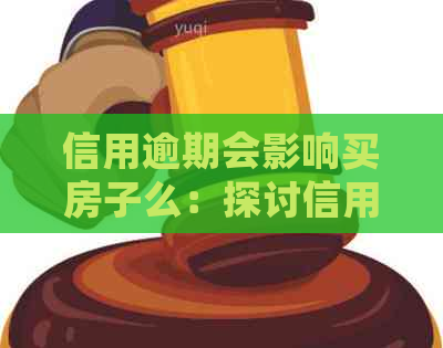 信用逾期会影响买房子么：探讨信用逾期对贷款买房的影响及是否能继续购房