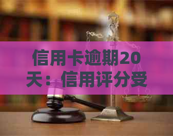 信用卡逾期20天：信用评分受损、罚息累积及可能的行动