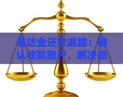 易达金还款追踪：确认收款账户，解决逾期困扰