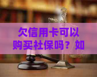 欠信用卡可以购买社保吗？如何处理？