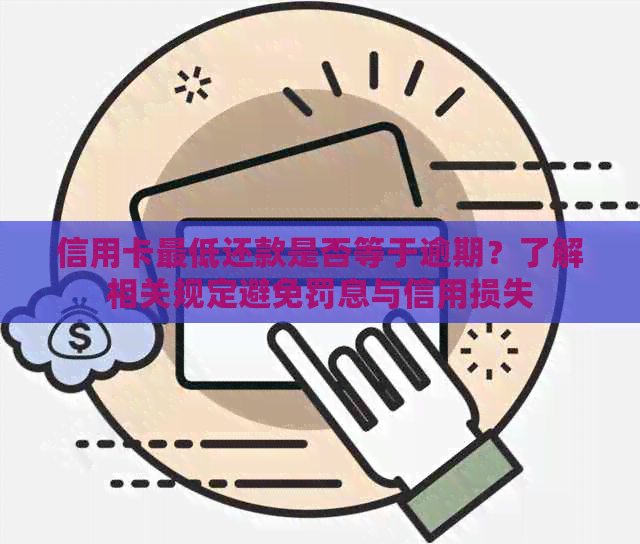 信用卡更低还款是否等于逾期？了解相关规定避免罚息与信用损失