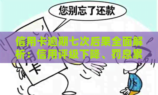 信用卡逾期七次后果全面解析：信用评级下降、罚息累积与记录影响