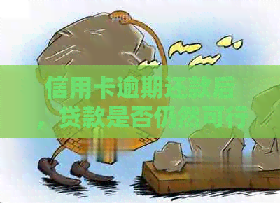 信用卡逾期还款后，贷款是否仍然可行？探讨逾期对贷款的影响及解决办法