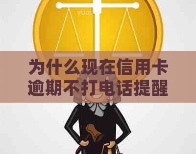 为什么现在信用卡逾期不打电话提醒了？银行为什么不逾期信用卡欠款？