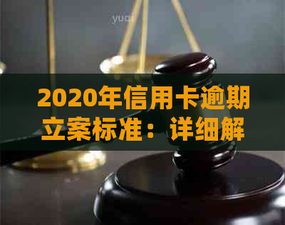 2020年信用卡逾期立案标准：详细解读、影响与应对策略，一站式解决用户疑虑