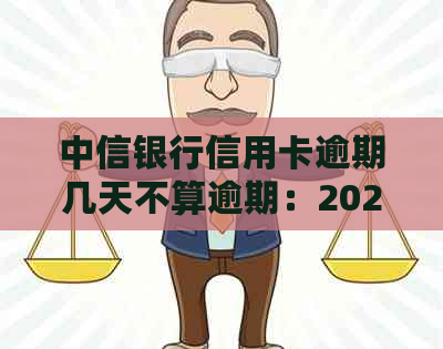 中信银行信用卡逾期几天不算逾期：2021年新法规解读