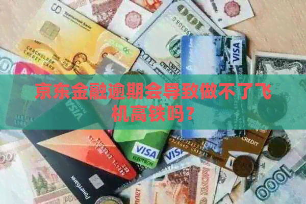 京东金融逾期会导致做不了飞机高铁吗？